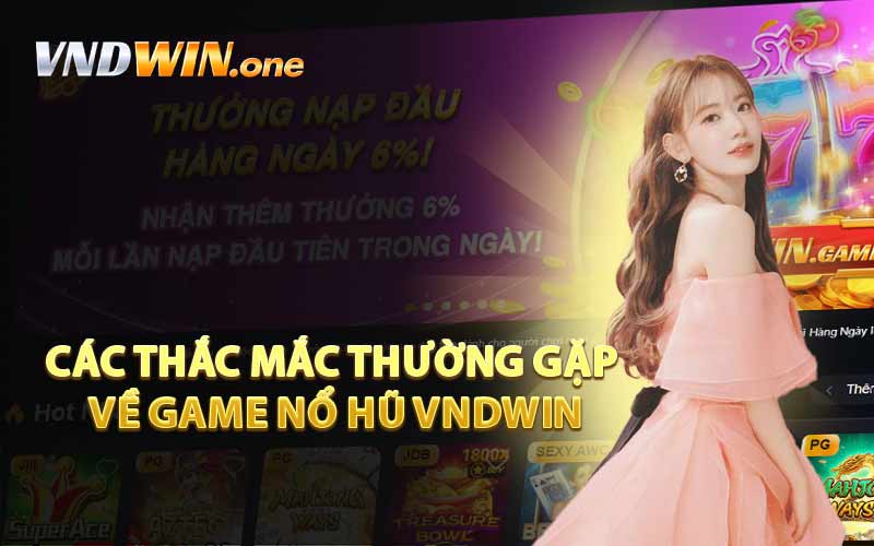 Các Thắc Mắc Thường Gặp Về Game Nổ Hũ VNDWIN