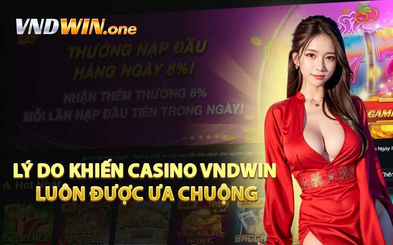 Lý Do Khiến Casino VNDWIN Luôn Được Ưa Chuộng