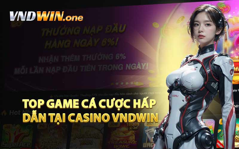 Top Game Cá Cược Hấp Dẫn Tại Casino VNDWIN