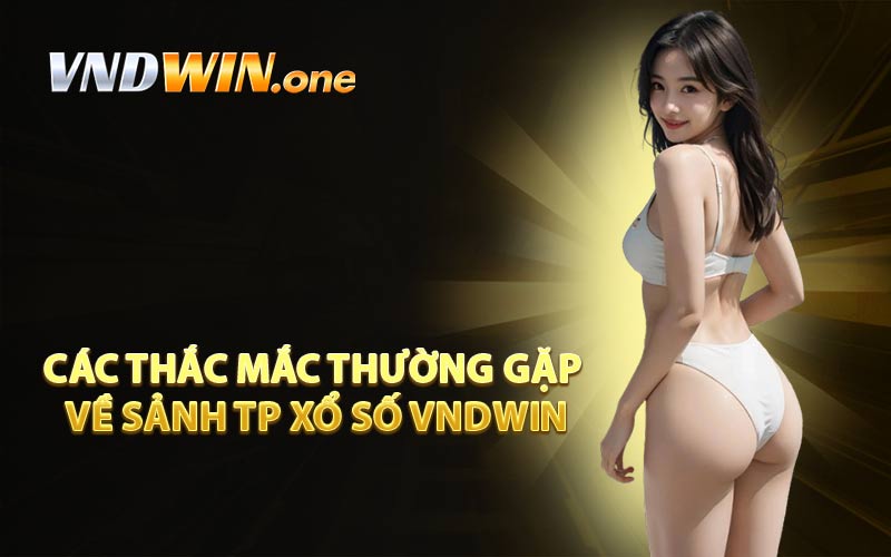 Các Thắc Mắc Thường Gặp Về Sảnh TP Xổ Số VNDWIN